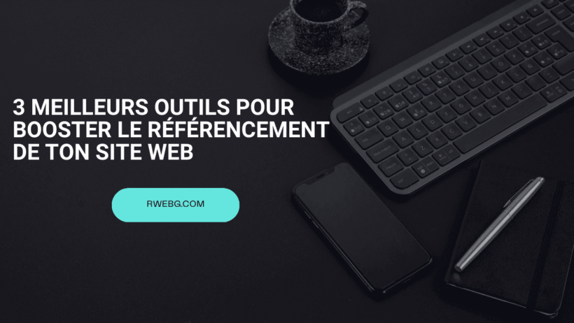 3 Meilleurs Outils pour Booster le Référencement de Ton Site Web